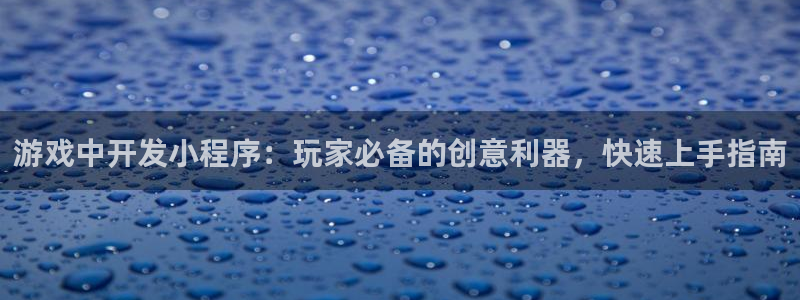 沐鸣注册：游戏中开发小程序：玩家必备的创