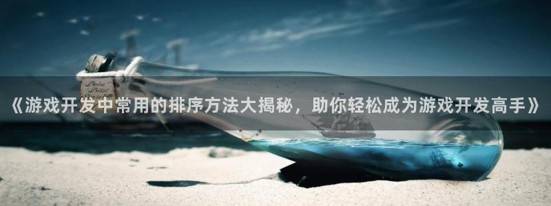 沐鸣娱乐招商：《游戏开发中常用的排序方法