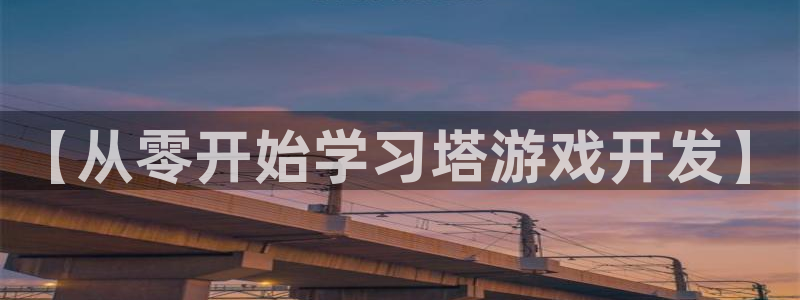 沐鸣平台注册登陆：【从零开始学习塔游戏开