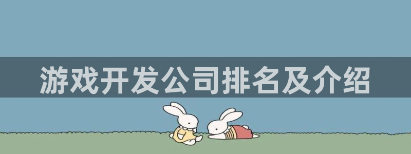 沐鸣注册测速：游戏开发公司排名及介绍