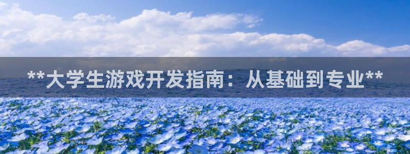 沐鸣平台官网登录：**大学生游戏开发指南