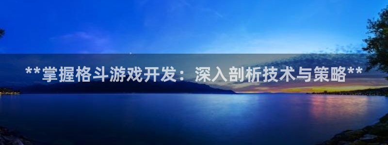 沐鸣平台注册资金多少：**掌握格斗游戏开