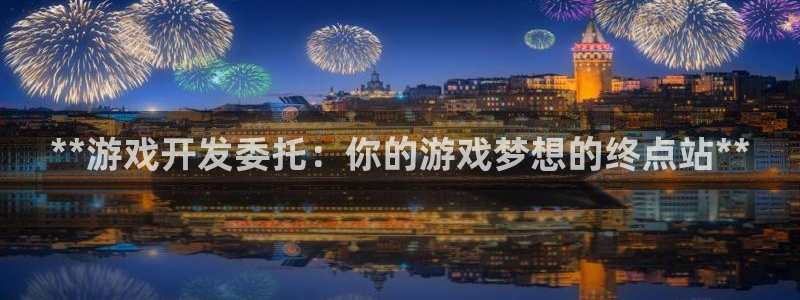 沐鸣科技游戏app：**游戏开发委托：你