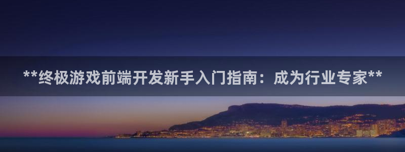 沐鸣娱乐游戏：**终极游戏前端开发新手入