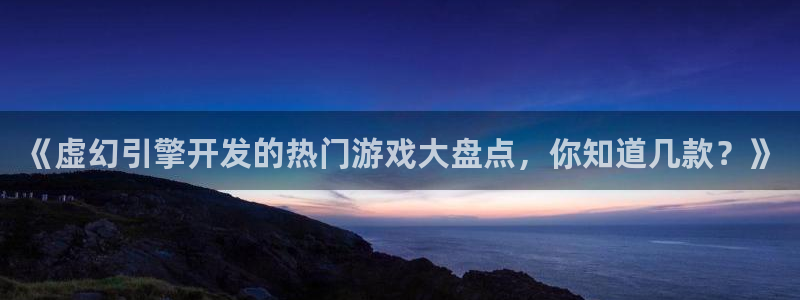沐鸣娱乐怎么赚钱：《虚幻引擎开发的热门游