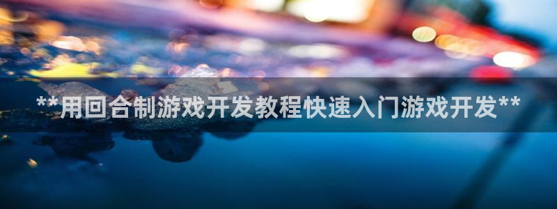 沐鸣娱乐1：**用回合制游戏开发教程快速